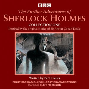 The Further Adventures of Sherlock Holmes: Collection One: Eight BBC Radio 4 Full-Cast Dramas by Bert Coules