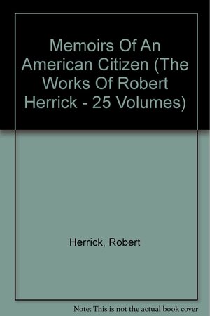 Memoirs Of An American Citizen by Robert Welch Herrick