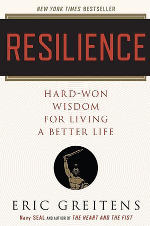 Resilience: Hard-Won Wisdom For Living A Better Life by Eric Greitens