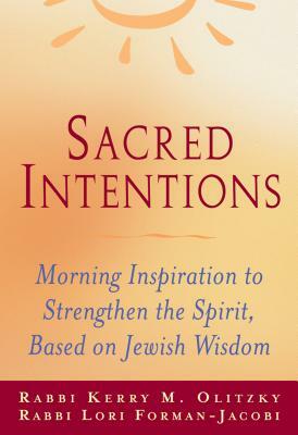 Sacred Intentions: Morning Inspiration to Strengthen the Spirit, Based on Jewish Wisdom by Kerry M. Olitzky, Lori Forman-Jacobi