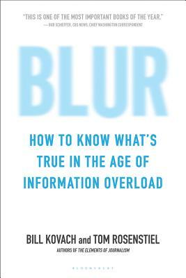 Blur: How to Know What's True in the Age of Information Overload by Bill Kovach, Tom Rosenstiel