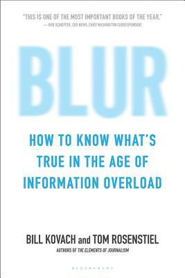 Blur: How to Know What's True in the Age of Information Overload by Tom Rosenstiel, Bill Kovach