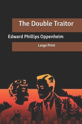 The Double Traitor: Large Print by Edward Phillips Oppenheim