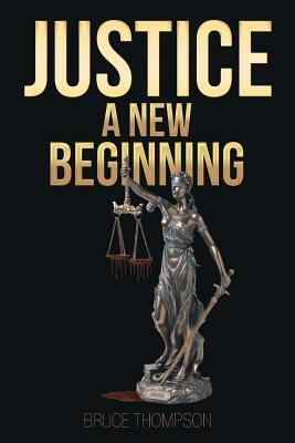 Justice: A New Beginning by Bruce Thompson