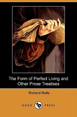 The Form of Perfect Living and Other Prose Treatises (Dodo Press) by Richard Rolle