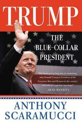 Trump: The Blue-Collar President by Anthony Scaramucci