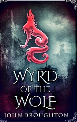 Wyrd Of The Wolf: Large Print Hardcover Edition by John Broughton