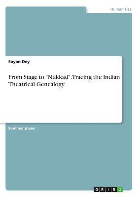 From Stage to Nukkad. Tracing the Indian Theatrical Genealogy by Sayan Dey