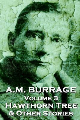 A.M. Burrage - The Hawthorn Tree & Other Stories: Classics From The Master Of Horror by A. M. Burrage