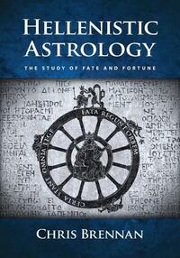 Hellenistic Astrology: The Study of Fate and Fortune by Chris Brennan