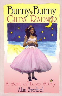 Bunny Bunny: Gilda Radner a Sort of Love Story by Alan Zweibel