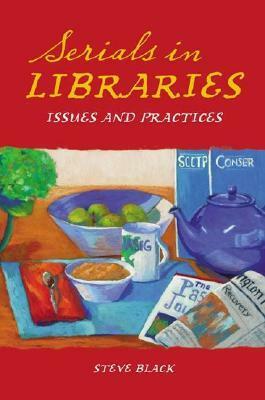 Serials in Libraries: Issues and Practices by Steve Black