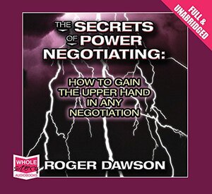 The Secrets of Power Negotiating by Roger Dawson