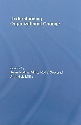 Understanding Organizational Change by Jean Helms-Mills, Kelly Dye, Albert J. Mills