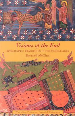 Visions of the End: Apocalyptic Traditions in the Middle Ages by Bernard McGinn