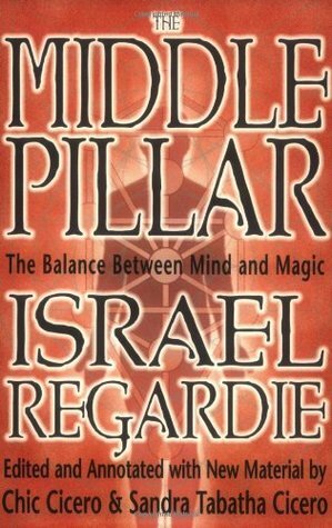 The Middle Pillar: The Balance Between Mind and Magic by Israel Regardie, Sandra Tabatha Cicero, Chic Cicero