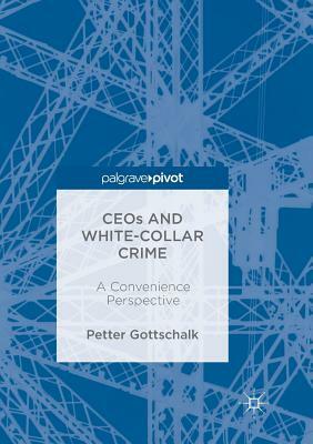 Ceos and White-Collar Crime: A Convenience Perspective by Petter Gottschalk