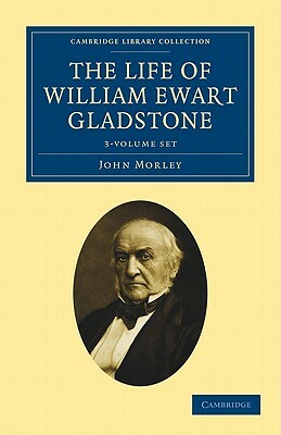 The Life of William Ewart Gladstone - 3 Volume Set by John Morley