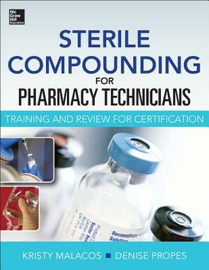 Sterile Compounding for Pharm Techs--A Text and Review for Certification by Kristy Malacos, Denise Propes