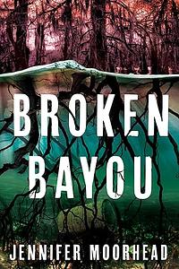 Broken Bayou by Jennifer Moorhead