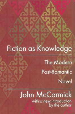Fiction as Knowledge: Modern Post-Romantic Novel by John McCormick