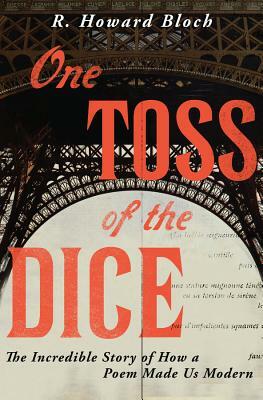 One Toss of the Dice: The Incredible Story of How a Poem Made Us Modern by R. Howard Bloch