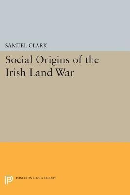 Social Origins of the Irish Land War by Samuel Clark