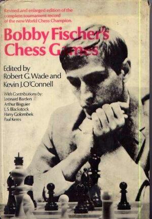 Bobby Fischer's Chess Games by Paul Keres, L.S. Blackstock, Robert Graham Wade, Leonard Barden, Harry Golombek, Arthur Bisguier, Kevin J. O'Connell