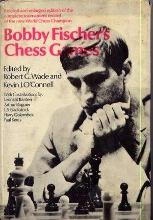 Bobby Fischer's Chess Games by Harry Golombek, Arthur Bisguier, L.S. Blackstock, Leonard Barden, Paul Keres, Kevin J. O'Connell, Robert Graham Wade