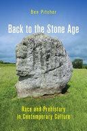 Back to the Stone Age: Race and Prehistory in Contemporary Culture by Ben Pitcher