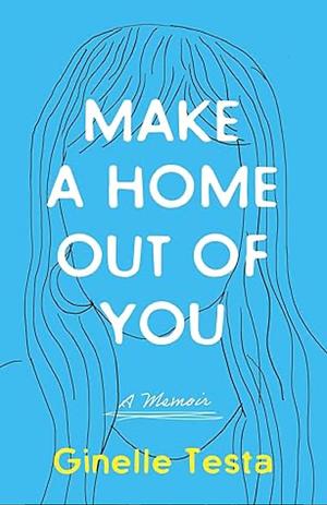 Make a Home Out of You by Ginelle Testa