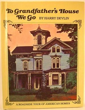 To Grandfather's House We Go: A Roadside Tour of American Homes by Harry Devlin