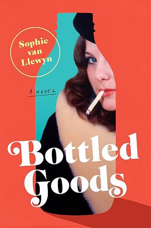 Bottled Goods: A Novel by Sophie van Llewyn