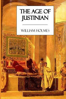 The Age of Justinian by William Holmes