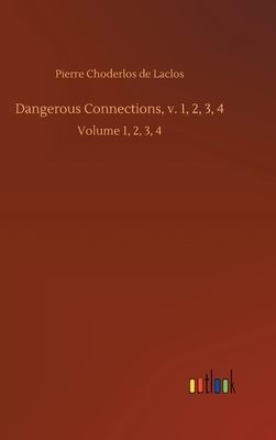 Dangerous Connections, v. 1, 2, 3, 4: Volume 1, 2, 3, 4 by Pierre Choderlos de Laclos