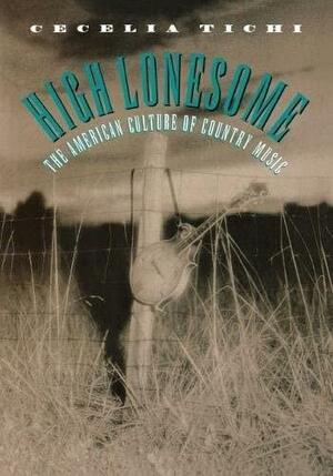 High Lonesome: The American Culture of Country Music by Cecelia Tichi