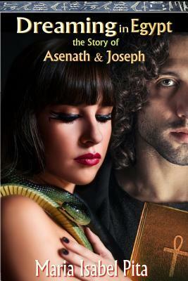 Dreaming in Egypt: The Story of Asenath and Joseph by Maria Isabel Pita