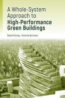 High-Performance Green Building Design:: A Practical Whole-System Approach by David Strong