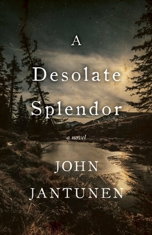 A Desolate Splendor by John Jantunen