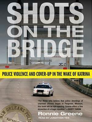 Shots on the Bridge: Police Violence and Cover-Up in the Wake of Katrina by Ronnie Greene