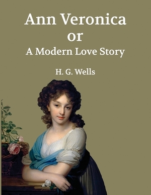 Ann Veronica Or A Modern Love Story (Annotated) by H.G. Wells