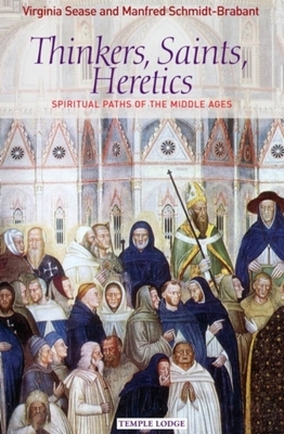 Thinkers, Saints, Heretics: Spiritual Paths of the Middle Ages by Manfred Schmidt-Brabant, Virginia Sease