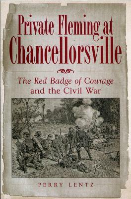 Private Fleming at Chancellorsville: The Red Badge of Courage and the Civil War by Perry Lentz