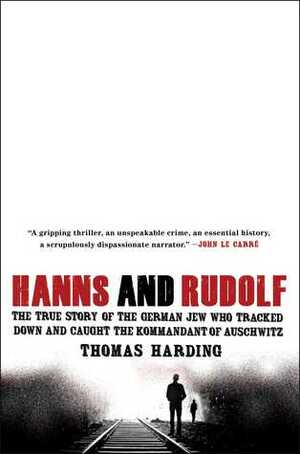 Hanns and Rudolf: The True Story of the German Jew Who Tracked Down and Caught the Kommandant of Auschwitz by Thomas Harding