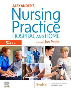 Alexander's Nursing Practice: Hospital and Home by Ian Peate