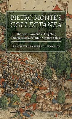Pietro Monte's Collectanea: The Arms, Armour and Fighting Techniques of a Fifteenth-Century Soldier by 