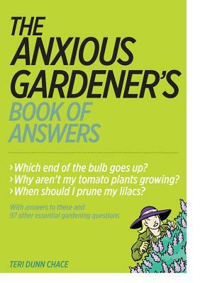 The Anxious Gardener's Book of Answers by Teri Dunn Chace