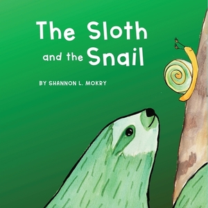 The Sloth and the Snail by Shannon L. Mokry