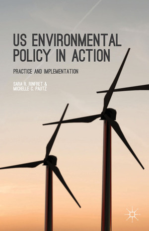 US Environmental Policy in Action: Practice and Implementation by Michelle C. Pautz, Sara R. Rinfret