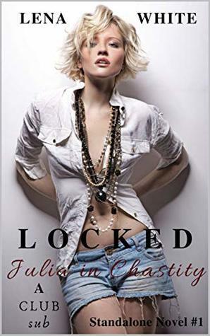 LOCKED: Julia in Chastity (A CLUB-sub Novel Book 1) by Lena White